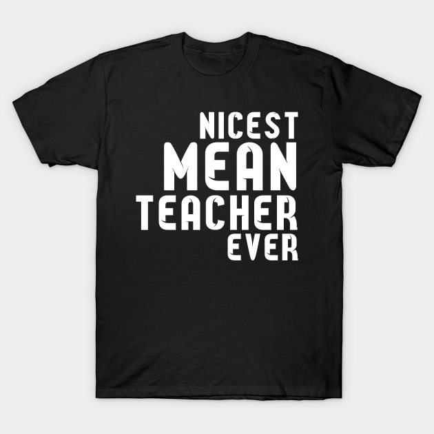 Nicest Mean Teacher Ever - Best teacher ever T-Shirt T-Shirt by soufibyshop